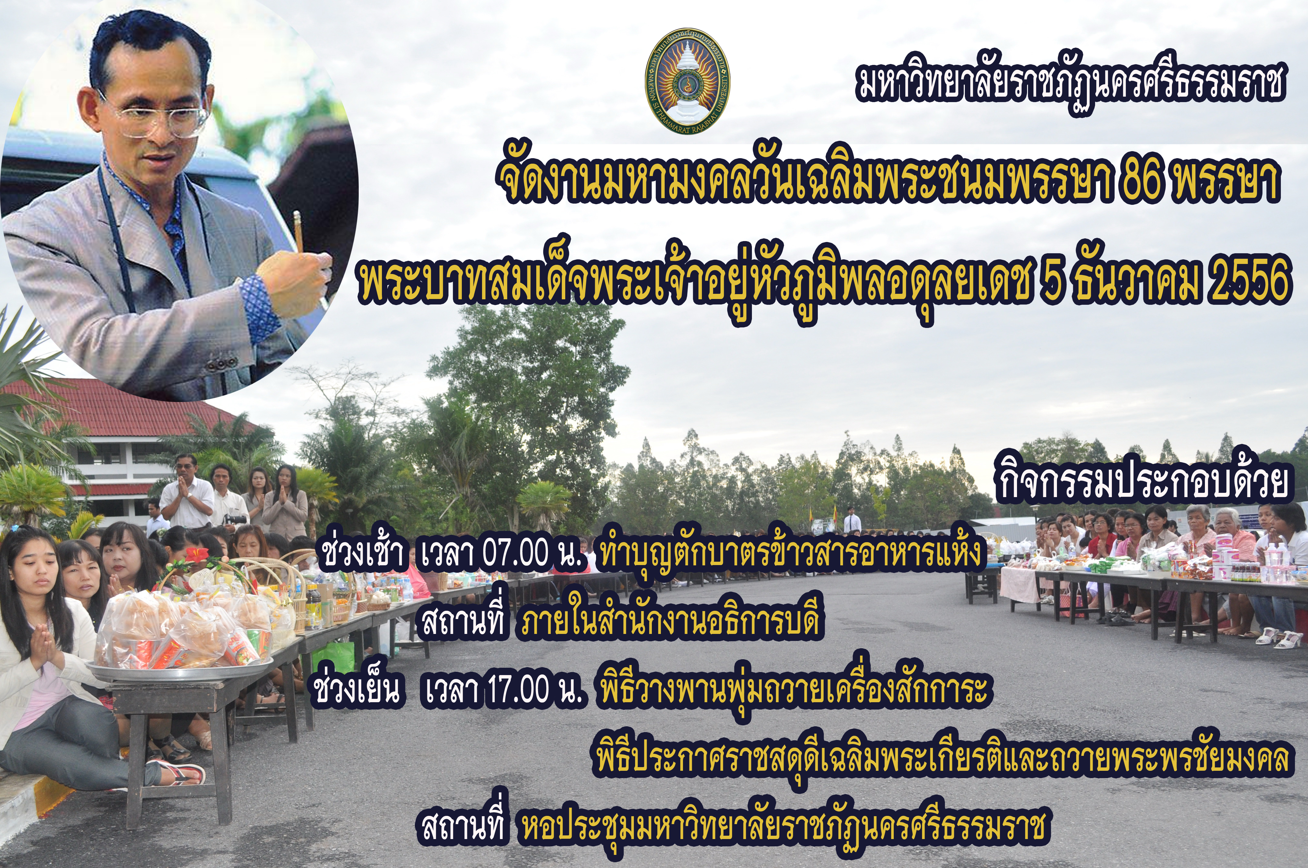 มหาวิทยาลัยราชภัฏนครศรีธรรมราชจัดงาน  “มหามงคลวันเฉลิมพระชนมพรรษา 86 พรรษาพระบาทสมเด็จพระเจ้าอยู่หัวภูมิพลอดุลยเดช 5 ธันวาคม 2556”  ในวันที่ 4 ธันวาคม 2556 (ช่วงเช้า)